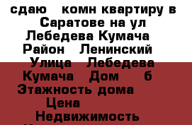 сдаю 1 комн.квартиру в Саратове на ул.Лебедева-Кумача › Район ­ Ленинский › Улица ­ Лебедева-Кумача › Дом ­ 71б › Этажность дома ­ 10 › Цена ­ 10 000 -  Недвижимость » Квартиры аренда   